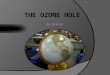 The Ozone is a layer of gases in the stratosphere. The ozone hole is getting bigger because our earth is getting older, but pollution is speeding up this