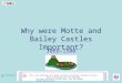 Why were Motte and Bailey Castles Important? 1066–1500 For more detailed instructions, see the Getting Started presentation. This icon indicates the slide