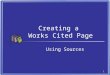 1 Creating a Works Cited Page Using Sources Bergen Community College © 2005 2 My instructor says I need to use MLA format when creating a Works Cited