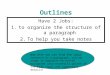 Outlines Have 2 Jobs: 1.to organize the structure of a paragraph 2.To help you take notes Now that you can find the topic sentence in a paragraph, you’re