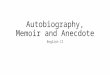 Autobiography, Memoir and Anecdote English II. Autobiography vs. Memoir Both are based in truth. Both require a good deal of research, which can range