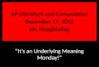 “It’s an Underlying Meaning Monday!” AP Literature and Composition December 17, 2012 Mr. Houghteling