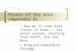 Phases of the moon (Appendix B) Now we’ll come back closer to home--- our solar system, starting from Earth, Sun and Moon. Bring your notecards on Thursday