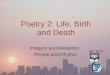 Poetry 2: Life, Birth and Death Imagery and Metaphor; Rhyme and Rhythm