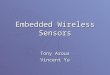 Embedded Wireless Sensors Tony Arous Vincent Yu. Recap  RFID– Radio Frequency Identification  Sensors help to easily keep track of various information
