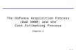 2 - 1 The Defense Acquisition Process (DoD 5000) and the Cost Estimating Process Chapter 2