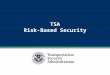 TSA Risk-Based Security. Layered Security Approach TSA uses layers of security as part of a risk-based approach to protecting passengers and our nation’s