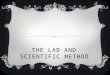 THE LAB AND SCIENTIFIC METHOD. - the rules and procedures for the pursuit of knowledge involving the finding and stating of a problem, the collection