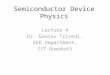 Semiconductor Device Physics Lecture 4 Dr. Gaurav Trivedi, EEE Department, IIT Guwahati