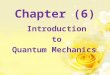 Chapter (6) Introduction to Quantum Mechanics.  is a single valued function, continuous, and finite every where