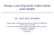 Pasta, Low Glycemic Index Diets and Health Dr. Cyril W.C. Kendall Department of Nutritional Sciences, Faculty of Medicine, University of Toronto; The Clinical