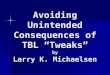Avoiding Unintended Consequences of TBL “Tweaks” by Larry K. Michaelsen