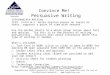 Convince Me! Persuasive Writing Intermediate Writing CCSS: 3/4/5.W.1 Write opinion pieces on topics or texts, supports a point of view with reasons. Use