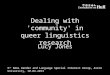 Dealing with 'community' in queer linguistics research Lucy Jones 6 th BAAL Gender and Language Special Interest Group, Aston University, 10.04.2013