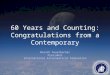60 Years and Counting: Congratulations from a Contemporary Berndt Feuerbacher President International Astronautical Federation