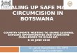 SCALING UP SAFE MALE CIRCUMCISION IN BOTSWANA COUNTRY UPDATE MEETING TO SHARE LESSONS, EXPLORE OPPORTUNITIES AND OVERCOME CHALLENGES TO SCALE UP: 8-10