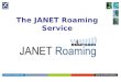 Www.ja.net/roaming Copyright JNT Association 2006 The JANET Roaming Service