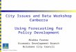Click to edit Master title style City Issues and Data Workshop Canberra Using Forecasting for Policy Development Mishka Foster Economic Development Branch