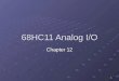 1 68HC11 Analog I/O Chapter 12. 2 Analog to Digital Converter (ADC) What is it? Converts an analog voltage level to a digital output. Converts an analog