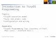 Feb 2007TinyOS/nesC Basic Concepts1 Introduction to TinyOS Programming Topics  TinyOS execution model  Async and atomic code  Configuration and wiring