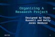 5/18/20151 Organizing A Research Project Designed by Vicki Russell and Kelly Jones Benhase