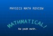 PHYSICS MATH REVIEW Aw yeah math.. Know your symbols! v, a, t, d, etc. – VARIABLES v, a, t, d, etc. – VARIABLES in algebra they can stand for anything