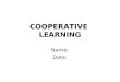 COOPERATIVE LEARNING Name: Date:. Objectives Rational for cooperative learning. Understand the difference from cooperative learning and group learning