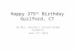 Happy 375 th Birthday Guilford, CT By Mrs. Havrda’s Second Grade Students June 13 th 2014