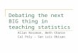 Debating the next BIG thing in teaching statistics Allan Rossman, Beth Chance Cal Poly – San Luis Obispo