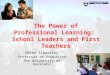 The Power of Professional Learning: School Leaders and First Teachers Helen Timperley Professor of Education The University of Auckland