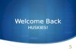 Welcome Back HUSKIES!. Graduation Requirements  230 Credits needed to graduate  150 of those need to be A-G credits  Pass the CAHSEE  100 Hours