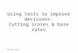 Cutting scores Using tests to improve decisions: Cutting scores & base rates
