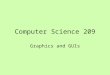 Computer Science 209 Graphics and GUIs. Working with Color The class java.awt.Color includes constants for typical color values and also supports the