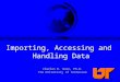 Importing, Accessing and Handling Data Charles E. Noon, Ph.D. The University of Tennessee