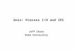 Unix: Process I/O and IPC Jeff Chase Duke University