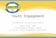 Youth Engagement Presentation to Coalition Council By: Sarah Stea, YMCA Tracey Burnet-Greene, SMDHU Co-chairs, Youth Engagement Core Group