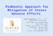 Probiotic Approach for Mitigation of Stress Adverse Effects Iryna Sorokulova, Ph.D., D.Sc. Department of Anatomy, Physiology and Pharmacology 109 Greene