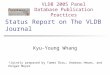 Status Report on The VLDB Journal Kyu-Young Whang VLDB 2005 Panel Database Publication Practices *Jointly prepared by Tamer Özsu, Andreas Heuer, and Holger