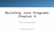 Building Java Programs Chapter 6 File Processing Copyright (c) Pearson 2013. All rights reserved
