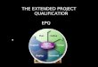 THE EXTENDED PROJECT QUALIFICATION EPQ. The Extended Project qualification is a Level 3 stand-alone qualification (equivalent to an AS)