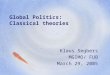 Global Politics: Classical theories Klaus Segbers MGIMO/ FUB March 29, 2005