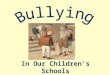 In Our Children’s Schools. What Is Bullying? Physical or psychological intimidation that occurs repeatedly over time Bullying can be overt (i.e., teasing,
