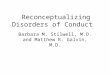 Reconceptualizing Disorders of Conduct Barbara M. Stilwell, M.D. and Matthew R. Galvin, M.D
