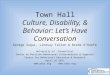 Town Hall Culture, Disability, & Behavior: Let’s Have Conversation George Sugai, Lindsay Fallon & Breda O’Keefe University of Connecticut Center on Positive
