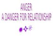 ANGER ANGER is one letter short of DANGER ANGER is harmful, ANGER is killer drug ANGER is ruinous, destroys friendship,family, personality & health