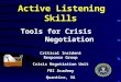 Active Listening Skills Tools for Crisis Negotiation Critical Incident Response Group Crisis Negotiation Unit FBI Academy Quantico, VA