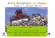 Waste Management in Oregon Part 2 - Office Waste October 2007 Researched and prepared by: Mindy Trask, Environmental Project Manager ODOT Geo-Environmental