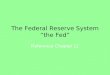 The Federal Reserve System “the Fed” Reference Chapter 11