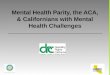 Mental Health Parity, the ACA, & Californians with Mental Health Challenges
