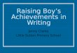 Raising Boy’s Achievements in Writing Jenny Clarke Little Sutton Primary School
